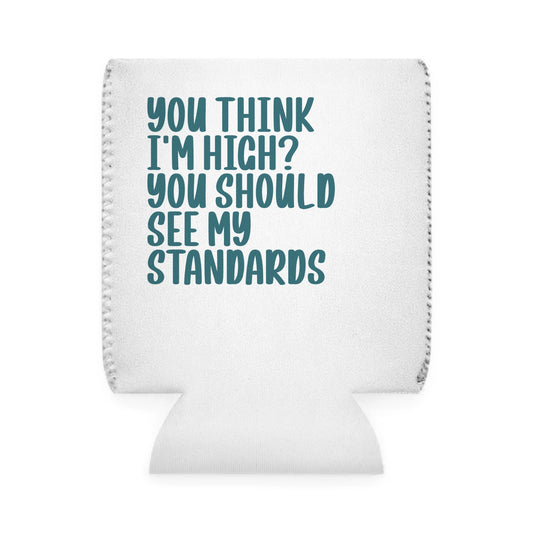 Can Cooler Sleeve - "You Think I'm High? You Should See My Standards" Funny Beverage Insulator