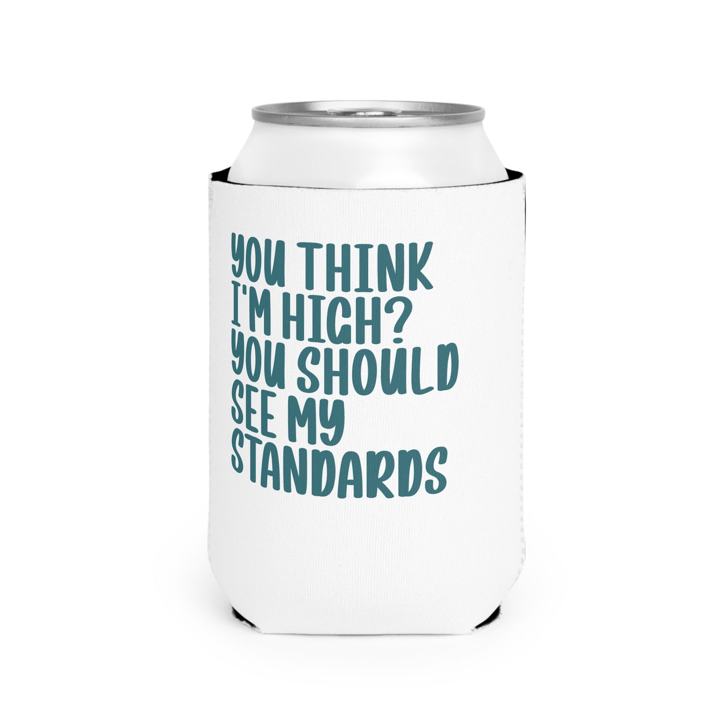 Can Cooler Sleeve - "You Think I'm High? You Should See My Standards" Funny Beverage Insulator