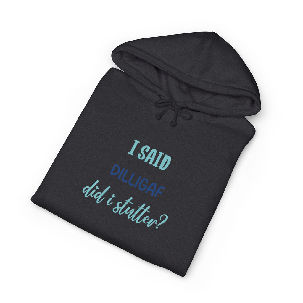 DILLIGAF Graphic Hoodie — "I Said DILLIGAF Did I Stutter??"