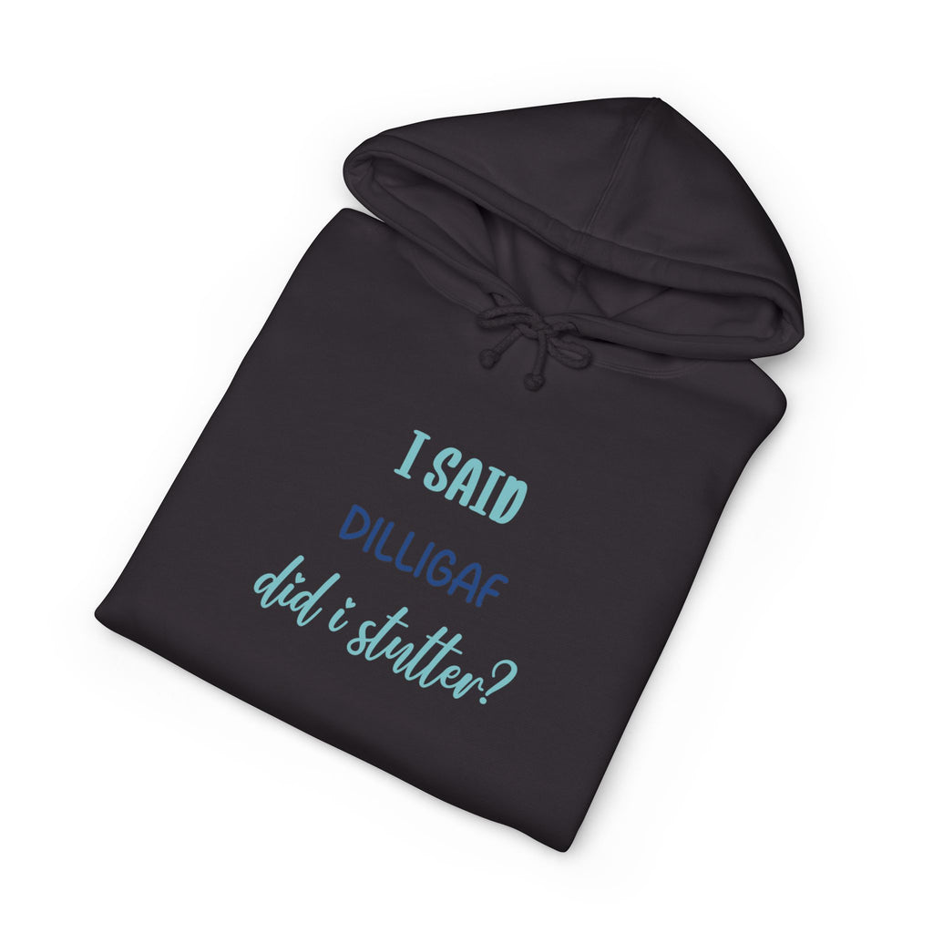 DILLIGAF Graphic Hoodie — "I Said DILLIGAF Did I Stutter??"
