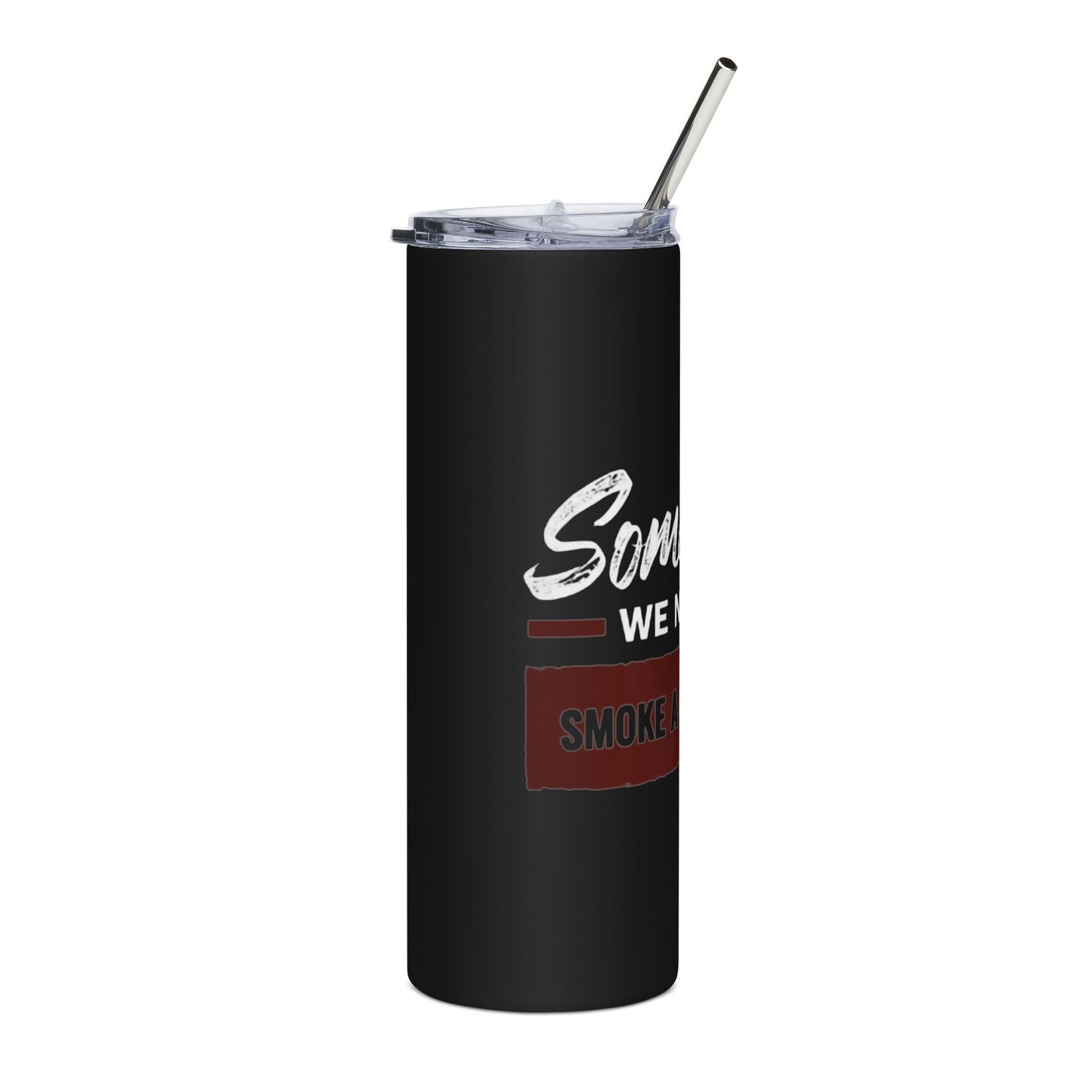 We Need to Smoke a Cigarette | Stainless Steel Tumbler, 20oz