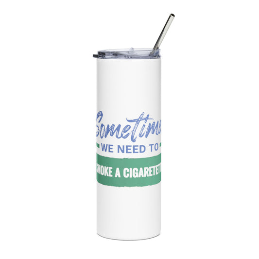 We Need to Smoke a Cigarette | Stainless Steel Tumbler, 20oz